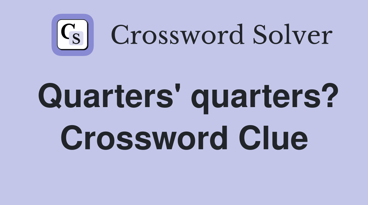 Quarters' quarters? Crossword Clue Answers Crossword Solver